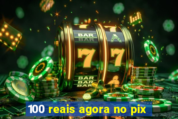 100 reais agora no pix